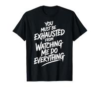 You Must Be Exhausted From Watching Me Do Everything Ufficio Maglietta