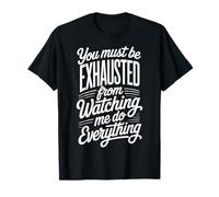 You Must Be Exhausted From Watching Me Do Everything Ufficio Maglietta