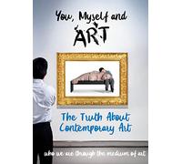 You, Myself and Art - The Truth About Contemporary Art