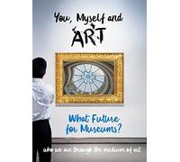You, Myself and Art - What Future for Museums?