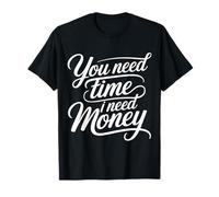 You Need Time I Need Money Grind Hustle Motivation |- Maglietta