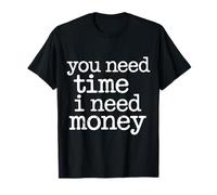 You Need Time I Need Money Grind Hustle Motivation - Maglietta