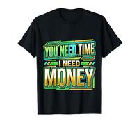You Need Time I Need Money Grind Hustle Motivation |- Maglietta