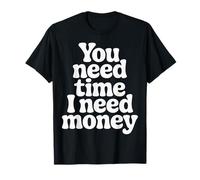 You Need Time I Need Money Grind Hustle Motivation |- Maglietta