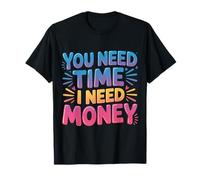 You Need Time I Need Money Grind Hustle Motivation |- Maglietta