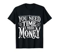You Need Time I Need Money Grind Hustle Motivation |- Maglietta