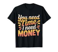 You Need Time I Need Money Grind Hustle Motivation - Maglietta
