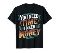 You Need Time I Need Money Grind Hustle Motivation - Maglietta