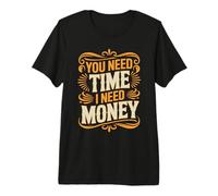 You Need Time I Need Money Grind Hustle Motivation - Maglietta Premium