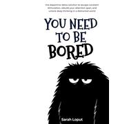 You need to be bored: he dopamine detox solution to escape constant stimulation, rebuild your attention span, and unlock deep thinking in a distracted world