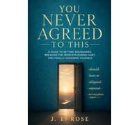 You Never Agreed To This: A Guide To Setting Boundaries, Breaking The People-Pleasing Habit, And Finally Choosing Yourself