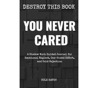 You Never Cared: A Shadow Work Guided Journal for Emotional Neglect, One-Sided Effort, and Cold Rejection