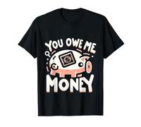 You Owe Me Money Le Lotte del Sarcasmo finanziario Rotto |- Maglietta