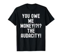 You Owe Me Money The Audacity Sarcastico Humor Maglietta