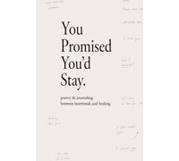 you promised you'd stay: poetry & journaling between heartbreak and healing.
