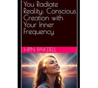 You Radiate Reality: Conscious Creation with Your Inner Frequency