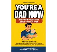 You’re a Dad Now. First-Time Pregnancy Guide for New Dads: A Month-by-Month Modern Survival Guide with Expert Tips, Real Talk, and Step-by-Step Advice for Pregnancy, Birth, and Your New Baby