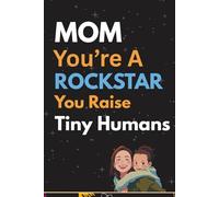 You’re A Rockstar, You Raise Tiny Humans: Blank Lined Journal Notebook Gag Gift For Moms (Funny Mum Oneliners and Quotes Inside)