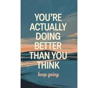 You’re Actually Doing Better Than You Think: Keep Going - A Journal for Encouragement & Self-Trust