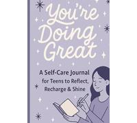 You’re doing great: A self-care journal for teens to reflect, recharge, and shine