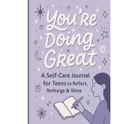 You’re doing great: A self-care journal for teens to reflect, recharge, and shine