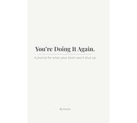 You’re Doing It Again.: A journal for when your brain won’t shut up