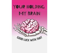 You’re Holding My Brain Good Luck With That: Lined Notebook 6*9 120 Pages