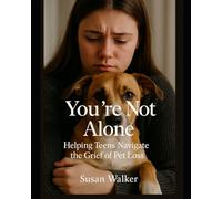 You’re Not Alone: Helping Teens Navigate the Grief of Pet Loss