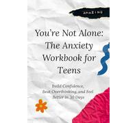 You’re Not Alone: The Anxiety Workbook for Teens: Build Confidence, Beat Overthinking, and Feel Better in 30 Days