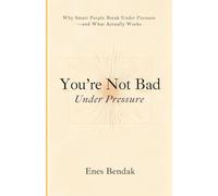 You’re Not Bad Under Pressure: Why Smart People Break Under Pressure-and What Actually Works