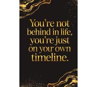 You’re Not Behind in Life, You’re Just on Your Own Timeline: Inspirational Notebook for Mindset, Motivation & Self Growth | 6x9 Lined Journal, 120 Pages