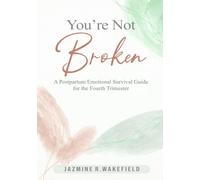 You’re Not Broken: A Gentle Workbook for Postpartum Healing, Overwhelm, and Finding Yourself Again
