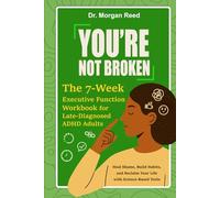 You’re Not Broken: The 7-Week Executive Function Workbook for Late-Diagnosed ADHD Adults: Heal Shame, Build Habits, and Reclaim Your Life with Science-Based Tools
