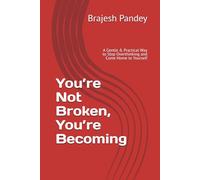 You’re Not Broken, You’re Becoming: A Gentle & Practical Way to Stop Overthinking and Come Home to Yourself