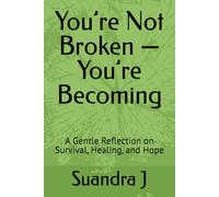 You’re Not Broken - You’re Becoming: A Gentle Reflection on Survival, Healing, and Hope