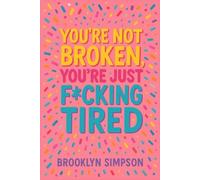 You’re Not Broken, You’re Just F*cking Tired: A No-BS Self-Help Guide for Women Who Are Done Shrinking, Apologizing, and Burning Out