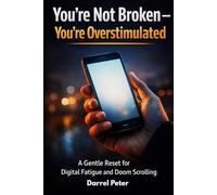 You’re Not Broken - You’re Overstimulated: A Gentle Reset for Digital Fatigue and Doom Scrolling