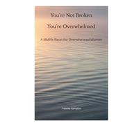 You’re Not Broken, You’re Overwhelmed: A Midlife Reset for Overwhelmed Women
