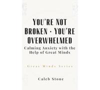 You’re Not Broken · You’re Overwhelmed: Calming Anxiety with the Help of Great Minds
