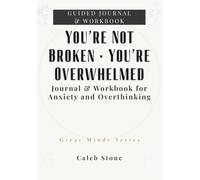You’re Not Broken • You’re Overwhelmed: Journal & Workbook for Anxiety and Overthinking