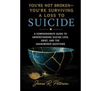 You’re Not Broken- You’re Surviving a Loss to Suicide: A Compassionate Guide to Understanding Suicide Loss, Grief, and the Unanswered Questions