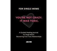 You’re Not Crazy. It Was Toxic.: A Guided Healing Journal for Single Moms Recovering from Toxic Relationships
