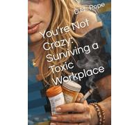 You’re Not Crazy: Surviving a Toxic Workplace