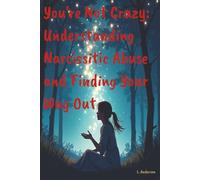 You’re Not Crazy: Understanding Narcissistic Abuse and Finding Your Way Out