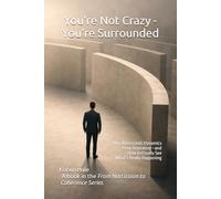 You’re Not Crazy-You’re Surrounded: Why narcissistic dynamics keep repeating-and how to finally see what’s really happening