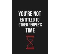 You’re Not Entitled to Other People’s Time Notebook (Unfiltered Series): A brutally honest journal for boundaries, self-awareness, and unapologetic reflection.