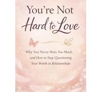 You’re Not Hard to Love: Understanding Sensitivity, Self-Worth, and What Healthy Love Actually Feels Like