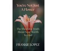 You’re Not Just a Flower: The Shocking Truth About Your Worth to God