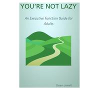You’re Not Lazy: An Executive Function Guide for Adults