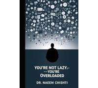 You’re Not Lazy - You’re Overloaded